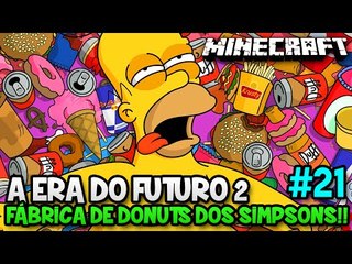 A ERA DO FUTURO 2 #21 - FÁBRICA DE DONUTS DOS SIMPSONS!! - Minecraft