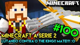 Minecraft: A SÉRIE 2 - #100 - LUTANDO CONTRA O THE KING!! MATEI?! :O