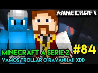 Minecraft: A SÉRIE 2 - #84 - VAMOS TROLLAR O RAVANHA!! xDD