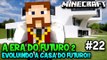 A ERA DO FUTURO 2 #22 - EVOLUINDO A CASA DO FUTURO!! - Minecraft
