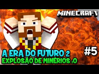 A ERA DO FUTURO 2 #5 - EXPLOSÃO DE MINÉRIOS!! :O - Minecraft