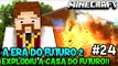 A ERA DO FUTURO 2 #24 - EXPLODIU A CASA DO FUTURO!! - Minecraft