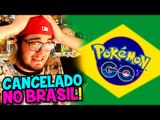 LANÇAMENTO DO JOGO FOI CANCELADO NO BRASIL ! - POKÉMON GO