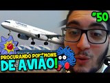 POKÉMON GO #50 - PROCURANDO POKÉMONS RAROS NUMA VIAGEM DE AVIÃO !