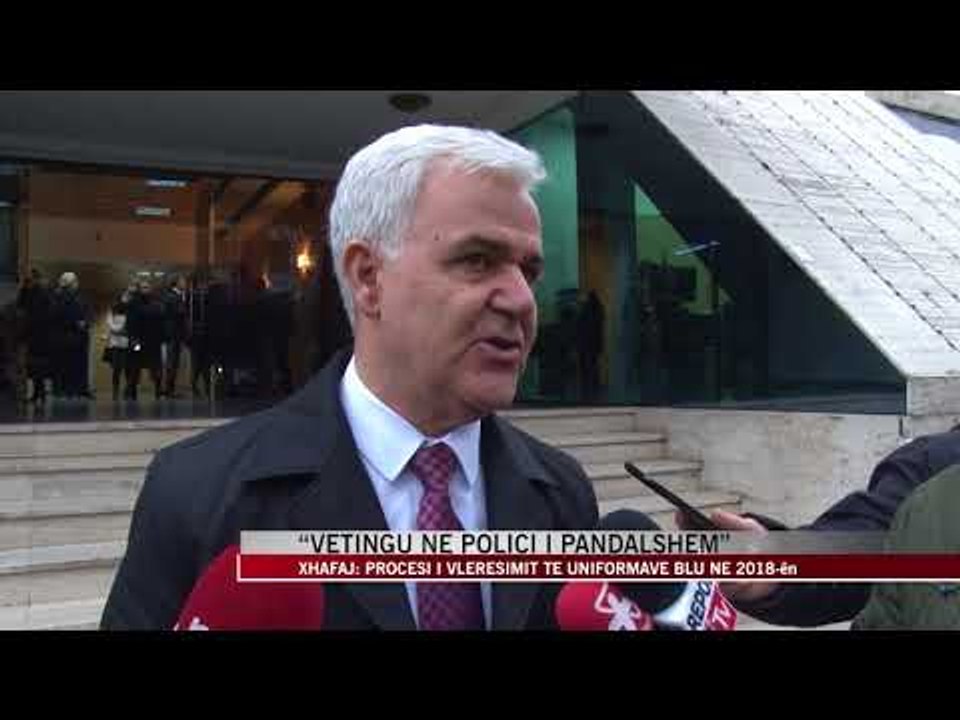 Fatmir Xhafaj: Vetingu në Policinë e Shtetit, prioritet absolut i 2018! - News, Lajme - Vizion Plus