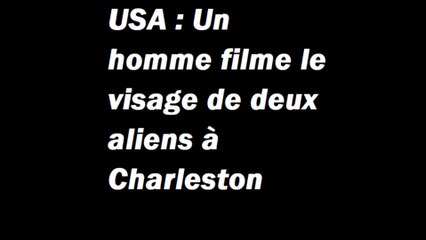 USA : Un homme filme le visage de deux aliens à Charleston