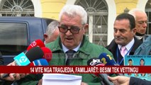 14 VITE NGA TRAGJEDIA, FAMILJARËT: BESIM TEK VETTINGU