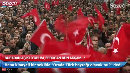Buradan açıklıyorum Erdoğan dün akşam...