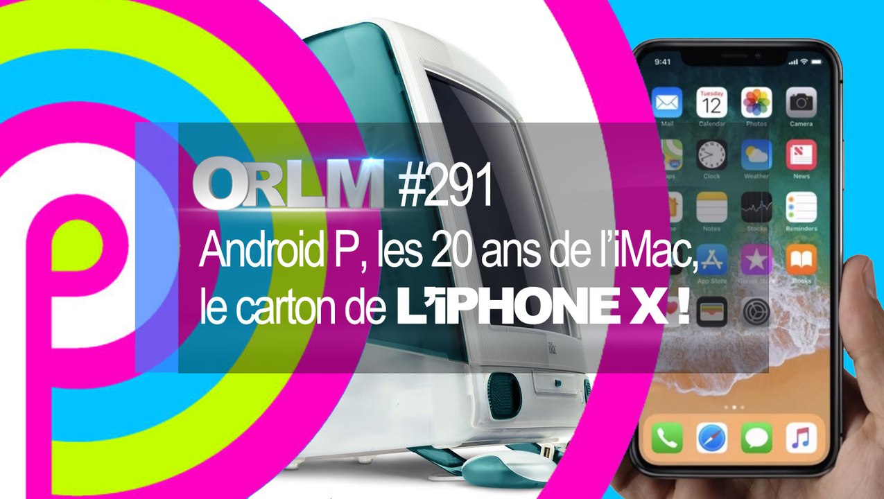 ORLM-291 : Les nouveautés de Google I/O, Android P, les 20 ans de l’iMac, le carton de l’iPhone X