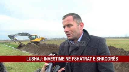 LUSHAJ: INVESTIME NE FSHATRAT E SHKODRËS