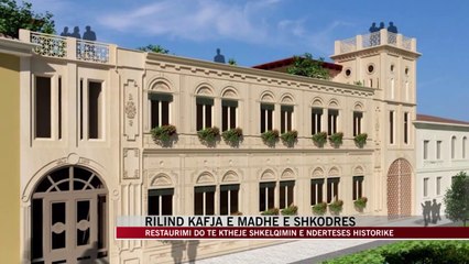 Kafja e Madhe e Shkodrës në prag restaurimi - News, Lajme - Vizion Plus
