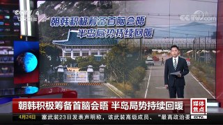 [中国新闻]媒体焦点 朝韩积极筹备首脑会晤 半岛局势持续回暖| CCTV中文国际