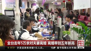 [中国新闻]全台去年5万余对夫妻离婚 离婚率创五年新高 | CCTV中文国际