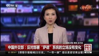 [中国新闻]中国外交部：反对部署“萨德”系统的立场没有变化 | CCTV-4
