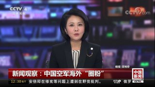[中国新闻]新闻观察：中国空军海外“圈粉” | CCTV-4