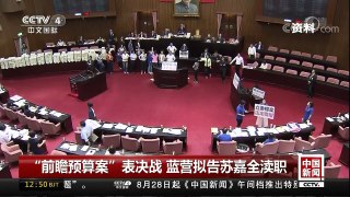 [中国新闻]“前瞻预算案”表决战 蓝营拟告苏嘉全渎职 | CCTV-4