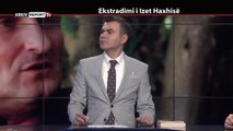 REPORT TV, REPOLITIX - EKSTRADIMI I IZET HAXHISE - PJESA E PARE