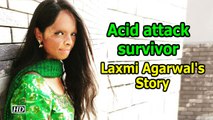 Acid attack survivor Laxmi Agarwal's Heart Warming Story