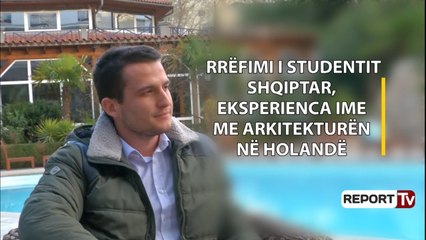 Rrëfimi i studentit, Report Tv Admir Leka:Ja pse zgjodha të studioj arkitekturë në Holandë