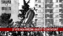 27 VITE NGA RRËZIMI I BUSTIT TE DIKTATORIT