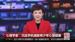 [中国新闻]心理学家：沉迷手机威胁青少年心理健康 | CCTV-4