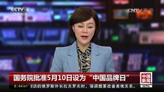[中国新闻]国务院批准5月10日设为“中国品牌日” | CCTV-4