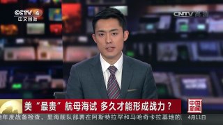 [中国新闻]美“最贵”航母海试 多久才能形成战力？ | CCTV-4