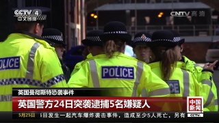 [中国新闻]英国曼彻斯特恐袭事件 英国警方24日突袭逮捕5名嫌疑人 | CCTV-4