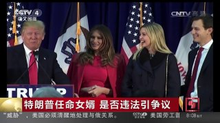 [中国新闻]特朗普任命女婿 是否违法引争议 | CCTV-4