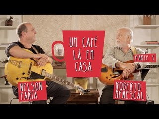 Um Café Lá em Casa com Roberto Menescal e Nelson Faria | Parte 1/3