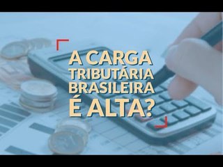 A carga tributária brasileira é alta?