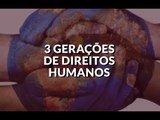 Direitos Humanos: 3 gerações