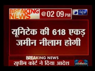 यूनिटेक बिल्डर को सुप्रीम कोर्ट से झटका, नीलम होगी 618 एकड़ जमीन