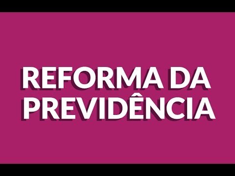 REFORMA DA PREVIDÊNCIA: PRINCIPAIS PONTOS