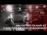 Olhar TVT - NU'ZS - Um outro olhar às canções de Chico Buarque