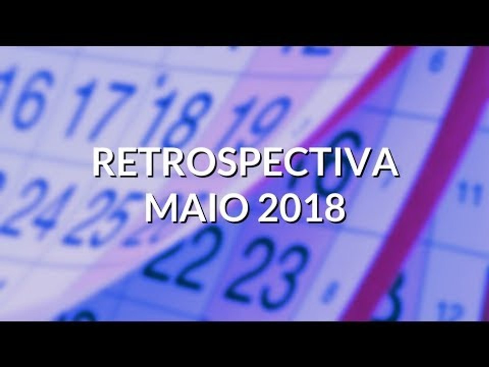 Retrospectiva do mês de Maio de 2018!