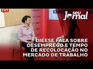 Dieese fala sobre desemprego e tempo de recolocação no mercado de trabalho