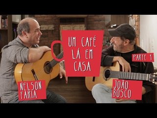 Um Café Lá em Casa com João Bosco e Nelson Faria | Parte 1/2