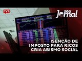 Isenção de imposto para ricos cria abismo social