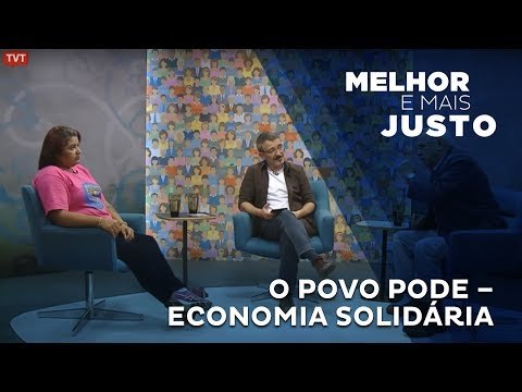 Melhor e Mais Justo: O Povo Pode – Economia Solidária