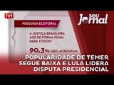 Popularidade de Temer segue baixa e Lula lidera disputa presidencial