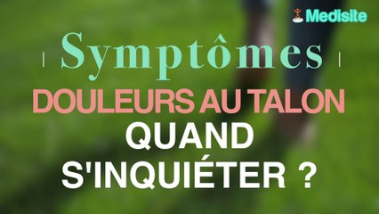 Douleurs au talon : quand s’inquiéter ?