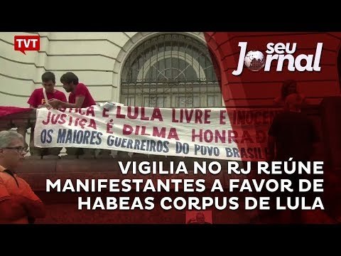 Vigilia no RJ reúne manifestantes a favor de Habeas Corpus de Lula