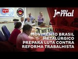 Movimento Brasil Metalúrgico prepara luta contra Reforma Trabalhista