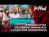 Sindicalistas celebram Iemanjá e lutam por democracia