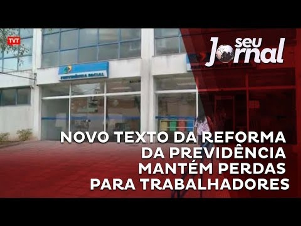 Novo texto da Reforma da Previdência mantém perdas para trabalhadores