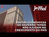 Pautas econômicas do governo Temer não ajudam no crescimento do país