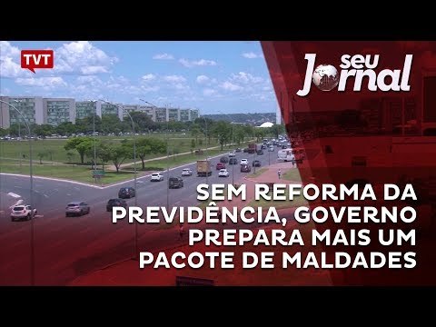 Sem Reforma da Previdência, Governo prepara mais um pacote de maldades