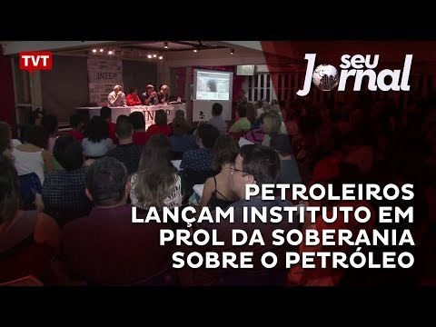 Petroleiros lançam instituto em prol da soberania sobre o petróleo