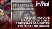 Assassinato de Marielle se soma a dezenas de mortes políticas no Brasil
